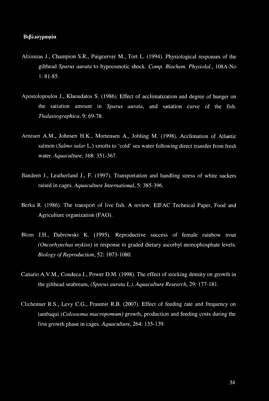 Arnesen A.M., Johnsen H.K., Mortensen A., Jobling M. (1998). Acclimation of Atlantic salmon (Salmo salar L.) smolts to cold sea water following direct transfer from fresh water.