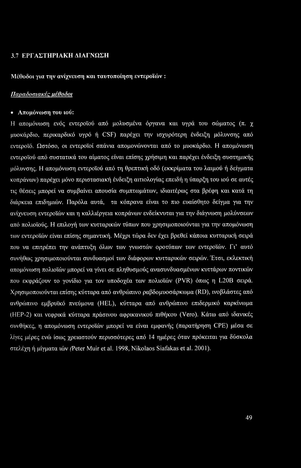 Η απομόνωση εντεροϊού από συστατικά του αίματος είναι επίσης χρήσιμη και παρέχει ένδειξη συστημικής μόλυνσης.