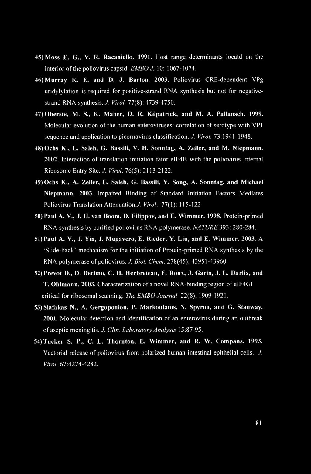 A. Pallansch. 1999. Molecular evolution of the human enteroviruses: correlation of serotype with VP1 sequence and application to picornavirus classification. J. Virol. 73:1941-1948. 48) Ochs K., L.