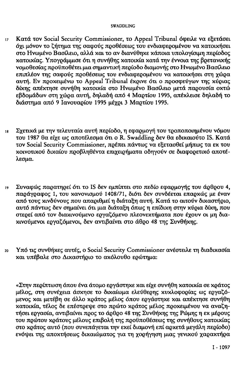 SWADDLING 17 Κατά τον Social Security Commissioner, το Appeal Tribunal όφειλε να εξετάσει όχι μόνον το ζήτημα της σαφούς προθέσεως του ενδιαφερομένου να κατοικήσει στο Ηνωμένο Βασίλειο, αλλά και το