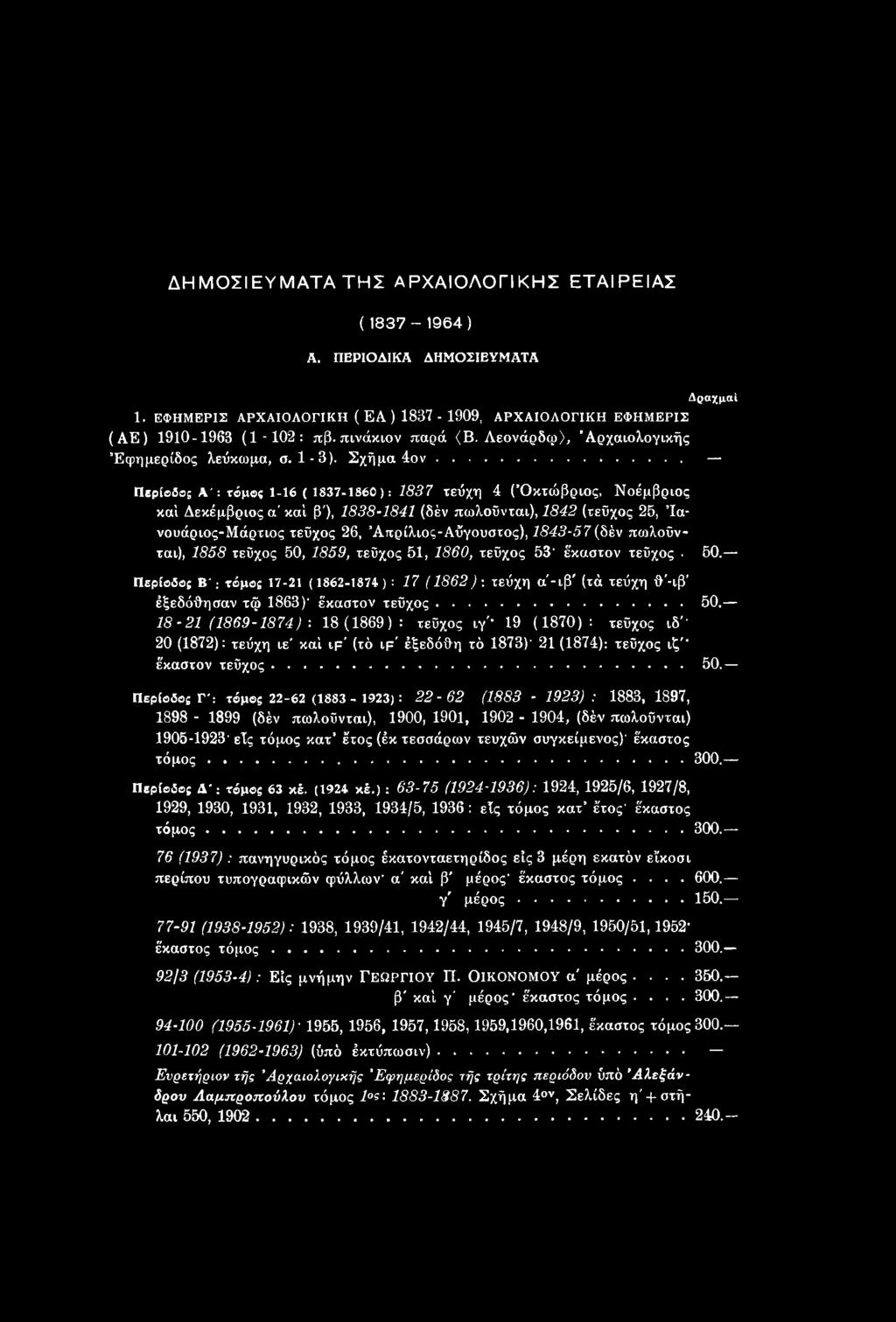 .. Περίοδο; Α': τόμος 1-16 ( 1837-1860): 1837 τεύχη 4 ( Οκτώβριος, Νοέμβριος καί Δεκέμβριος α' καί β'), 1838-1841 (δέν πωλοΰνται), 1842 (τεύχος 25, Ίανουάριος-Μάρτιος τεύχος 26, Απρίλιος-Αύγουστος),