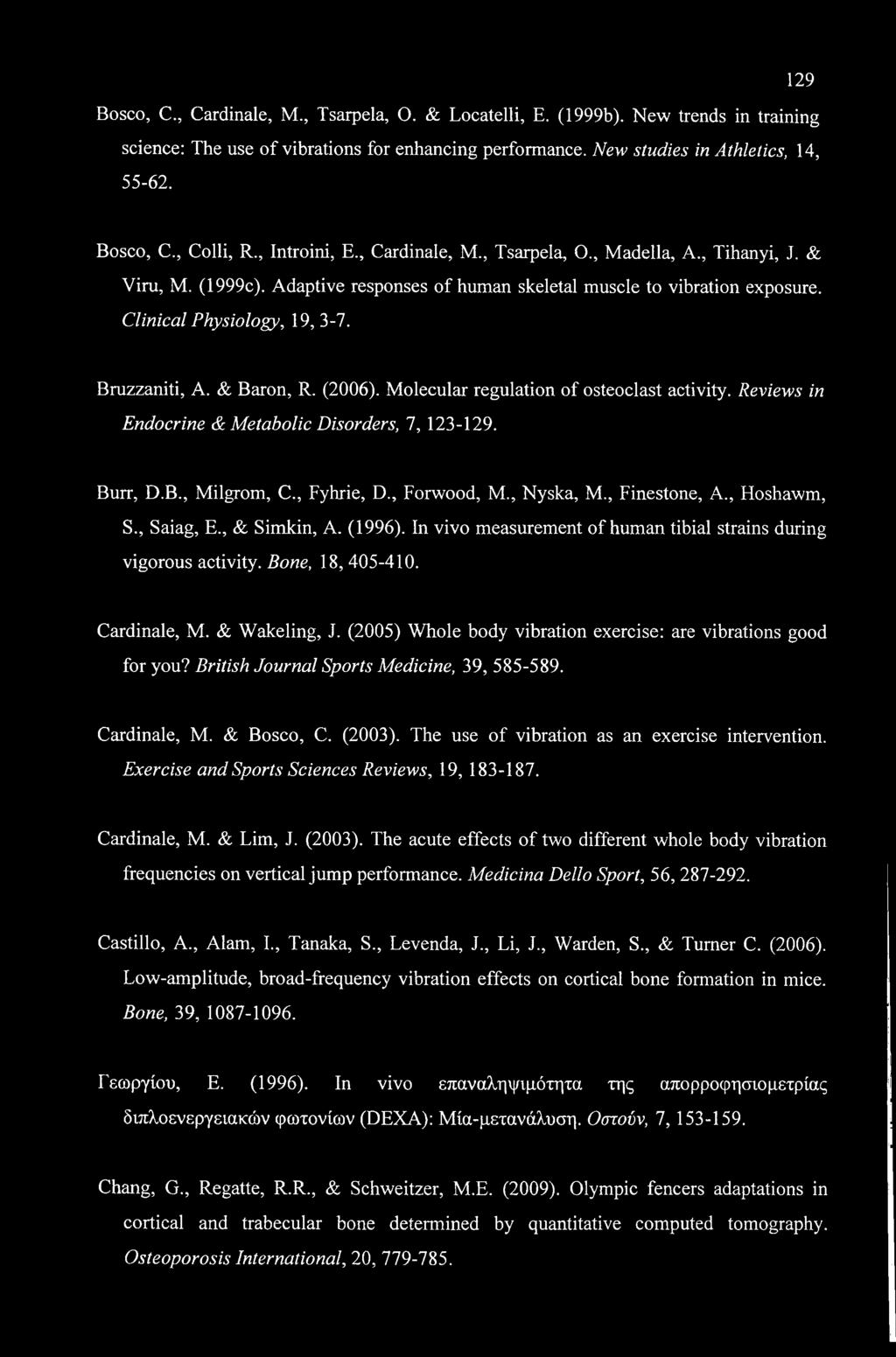129 Bosco, C., Cardinale, M., Tsarpela, O. & Locatelli, E. (1999b). New trends in training science: The use of vibrations for enhancing performance. New studies in Athletics, 14, 55-62. Bosco, C., Colli, R.