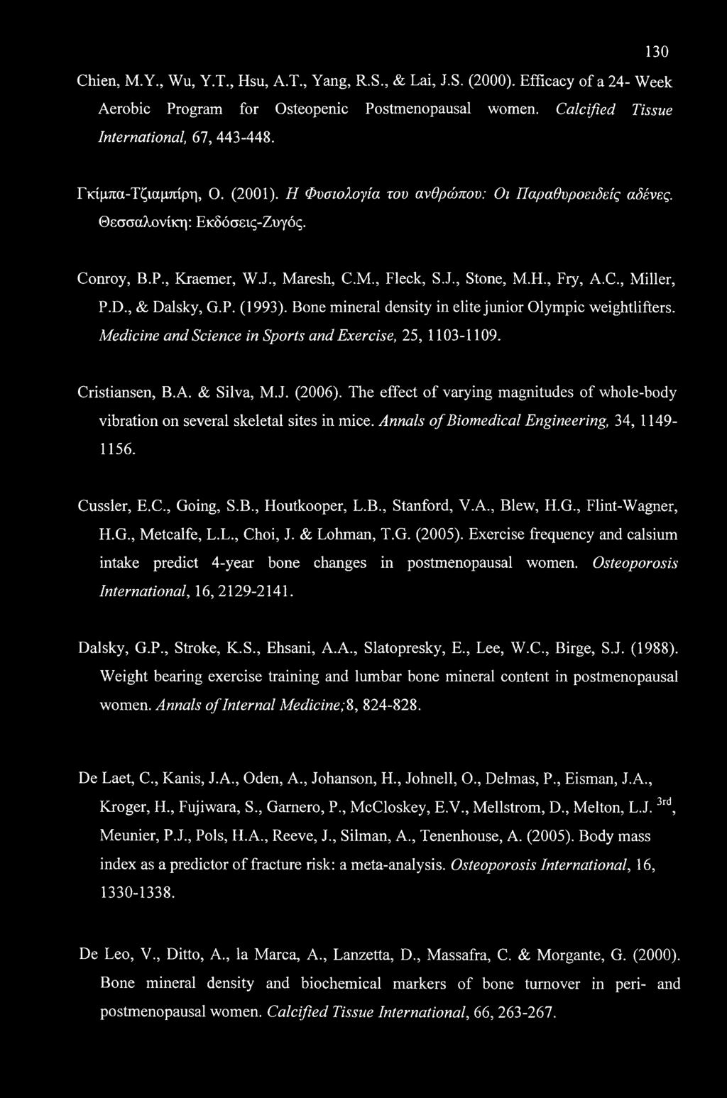 130 Chien, M.Y., Wu, Y.T., Hsu, A.T., Yang, R.S., & Lai, J.S. (2000). Efficacy of a 24- Week Aerobic Program for Osteopenic Postmenopausal women. Calcified Tissue International, 67, 443-448.