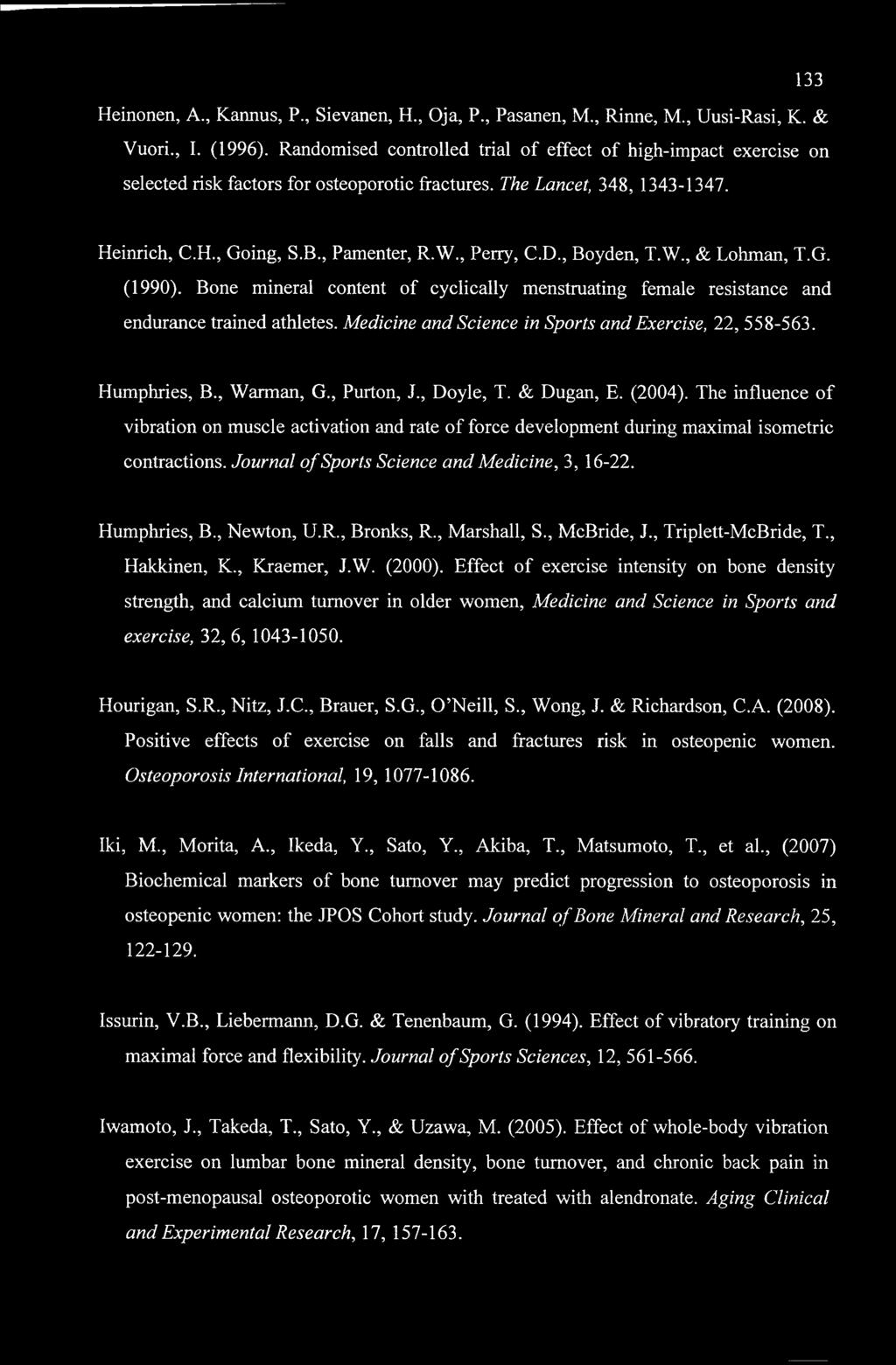 133 Heinonen, A., Kannus, P., Sievanen, H., Oja, P., Pasanen, M., Rinne, M., Uusi-Rasi, K. & Vuori., I. (1996).