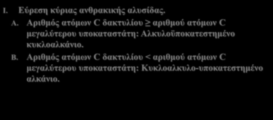 Ονοματολογία I. Εύρεση κύριας ανθρακικής αλυσίδας. A. Αριθμός ατόμων C δακτυλίου αριθμού ατόμων C μεγαλύτερου υποκαταστάτη: Αλκυλοϋποκατεστημένο κυκλοαλκάνιο. B.