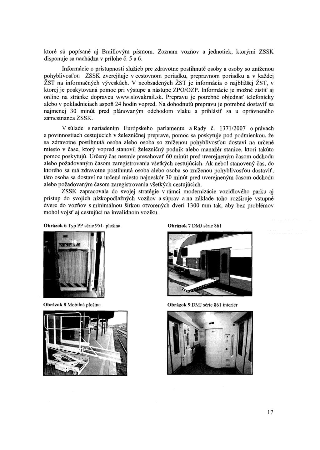 ktoré sú popísané aj Braillovým písmom. Zoznam vozňov a jednotiek, ktorými ZSSK disponuje sa nachádza v prílohe č. 5 a 6.