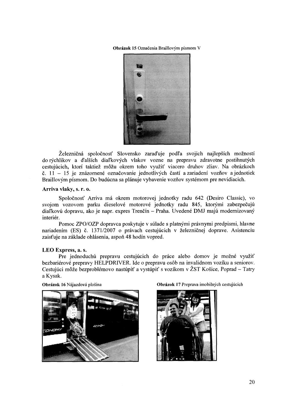 Obrázok 15 Označenia Braillovým písmom V Železničná spoločnosť Slovensko zaraďuje podľa svojich najlepších možností do rýchlikov a ďalších diaľkových vlakov vozne na prepravu zdravotne postihnutých