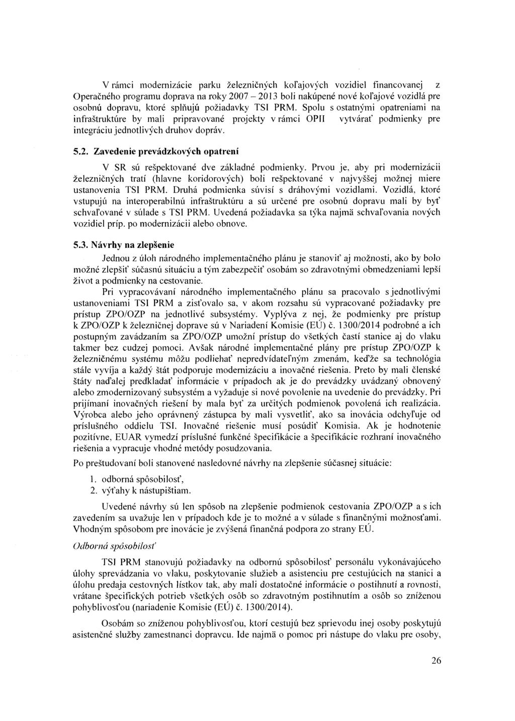 V rámci modernizácie parku železničných koľajových vozidiel financovanej z Operačného programu doprava na roky 2007-2013 boli nakúpené nové koľajové vozidlá pre osobnú dopravu, ktoré splňujú