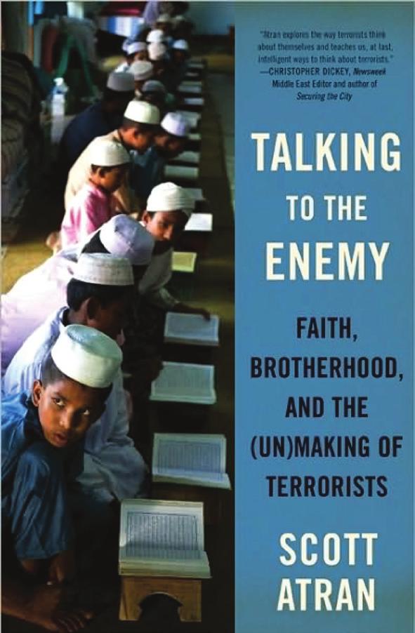 التحدث إلى العدو اإليمان واألخو ة وصنع اإلرهابيين وسبل تفادي خطرهم TALKING TO THE ENEMY FAITH, BROTHERHOOD, AND THE (UN)MAKING OF TERRORISTS املؤلف: سكوت أتران* النارش: إيكو سنة النرش: 2010 عدد