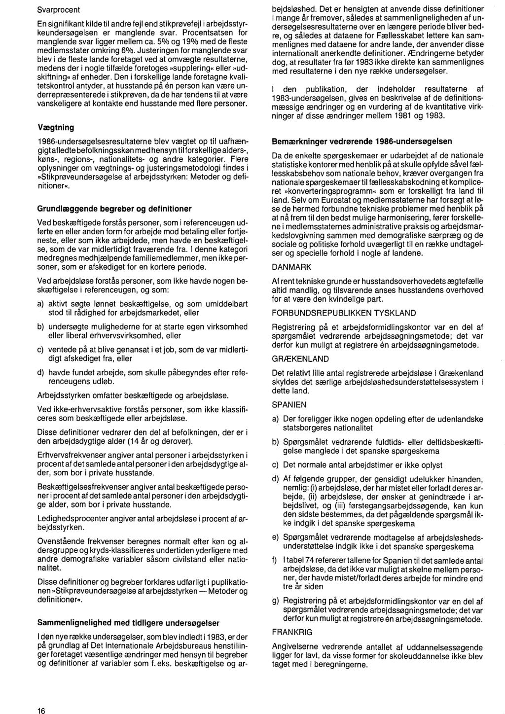 1 Svarprocent En signifikant kilde til andre fejl end stikprøvefejl i arbejdsstyrkeundersøgelsen er manglende svar Procentsatsen for manglende svar ligger mellem ca % og 1% med de fleste