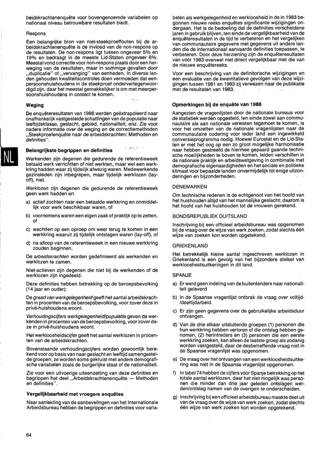 M beidskrachtenenquête voor bovengenoemde variabelen op nationaal niveau betrouwbare resultaten biedt Respons Een belangrijke bron van nietsteekproeffouten bij de arbeidskrachtenenquête is de invloed