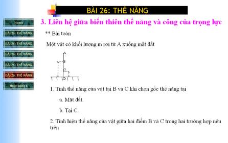 * BGĐT cụ thể của hoạt động tìm hiểu mối liên hệ giữa biến thiên thế năng và công của trọng lực. GV chiếu cho hình 26.3 trong SGK cho HS quan sát (như thế thì tập trung sự chú ý của HS hơn).
