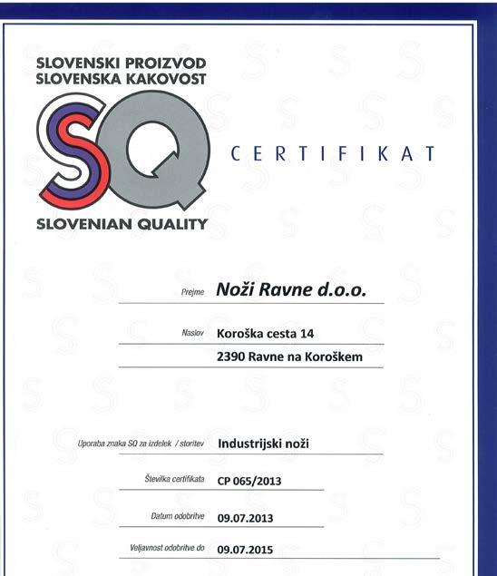 18 PREVERJAMO KAKOVOST Stanko Vogel, proizvodni menedžer, Noži Ravne Tomo Jeseničnik GLOBALNI NOŽI RAVNE TUDI S SLOVENSKIM CERTIFIKATOM Čeprav izdelujemo industrijske nože v glavnem za izvoz oziroma