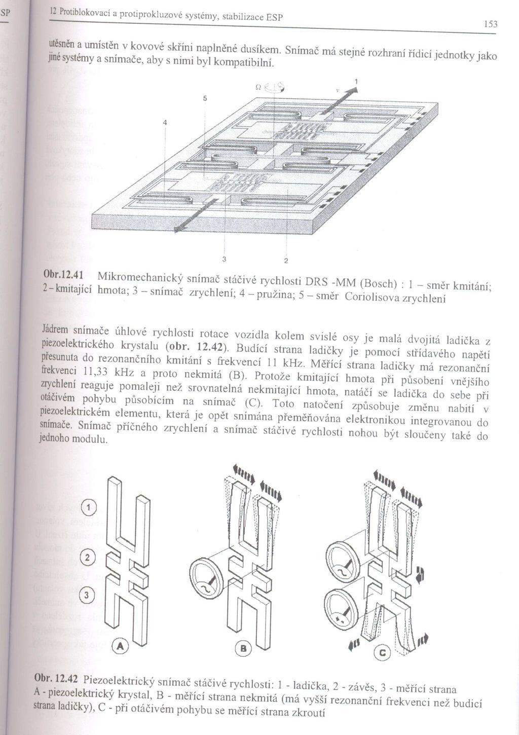 a preto nekmitá ak nepôsobí sila. Kmitajúca strana pri pôsobení stáčajúcej sily reaguje pomalšie ako nekmitajúca natáča sa ladička do strany.