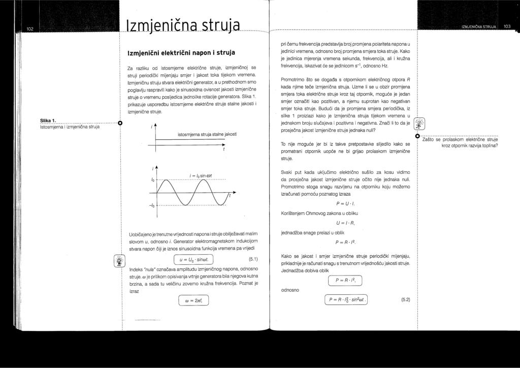 Izmjenična struja i napon Za razliku od istosmjerne električne struje, izmjeničnoj se struji periodički mijenjaju smjer i jakost toka tijekom vremena.