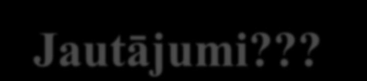 Jautājumi?