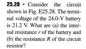 E = 24.0 V I = 4.00 A V ab = E I r r = E V ab I (24.0) (21.2) = 4.00 = 0.700 Ω V ab I R = 0 R = V ab I = 21.2 4.00 = 5.
