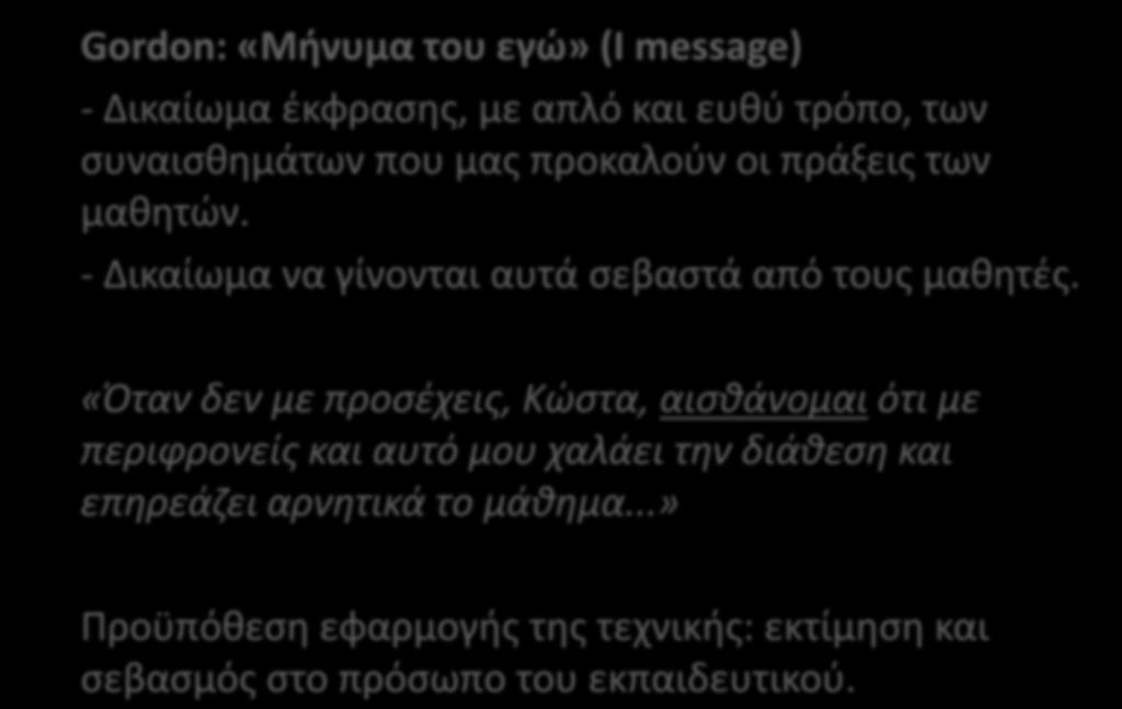 6. Επισήμανση των επιπτώσεων της αταξίας στον εκπ/κό Gordon: «Μήνυμα του εγώ» (I message) - Δικαίωμα έκφρασης, με απλό και ευθύ τρόπο, των συναισθημάτων που μας προκαλούν οι πράξεις των μαθητών.