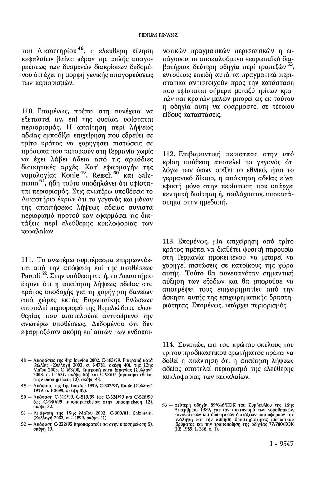 FIDIUM FINANZ του Δικαστηρίου 48, η ελεύθερη κίνηση κεφαλαίων βαίνει πέραν της απλής απαγορεύσεως των δυσμενών διακρίσεων δεδομένου ότι έχει τη μορφή γενικής απαγορεύσεως των περιορισμών. 110.