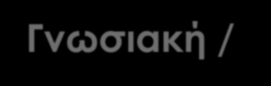 Γνωσιακή / Μετα-Γνωσιακή Διαδικασία Η γνωσιακή ικανότητα είναι η δυνατότητα των ανθρώπων να εκτιμούν, να ερμηνεύουν και να επιχειρηματολογούν επί περιβαλλοντικών, εννοιολογικών ή οργανωσιακών