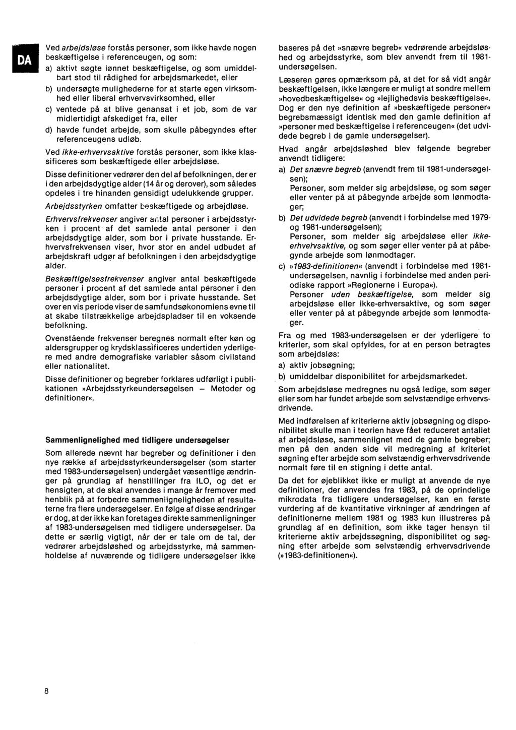 Ved arbejdsløse forstås personer, som ikke havde nogen beskæftigelse i referenceugen, og som: a) aktivt søgte lønnet beskæftigelse, og som umiddelbart stod til rådighed for arbejdsmarkedet, eller b)
