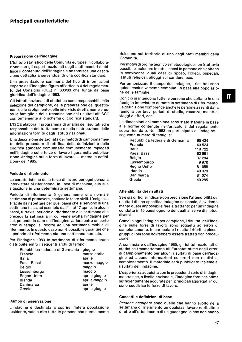 Principali caratteristiche Preparazione dell'indagine 'stituto statistico delle Comunità europee in collaborazione con gli esperti nazionali degli stati membri stabilisce il contenuto dell'indagine e