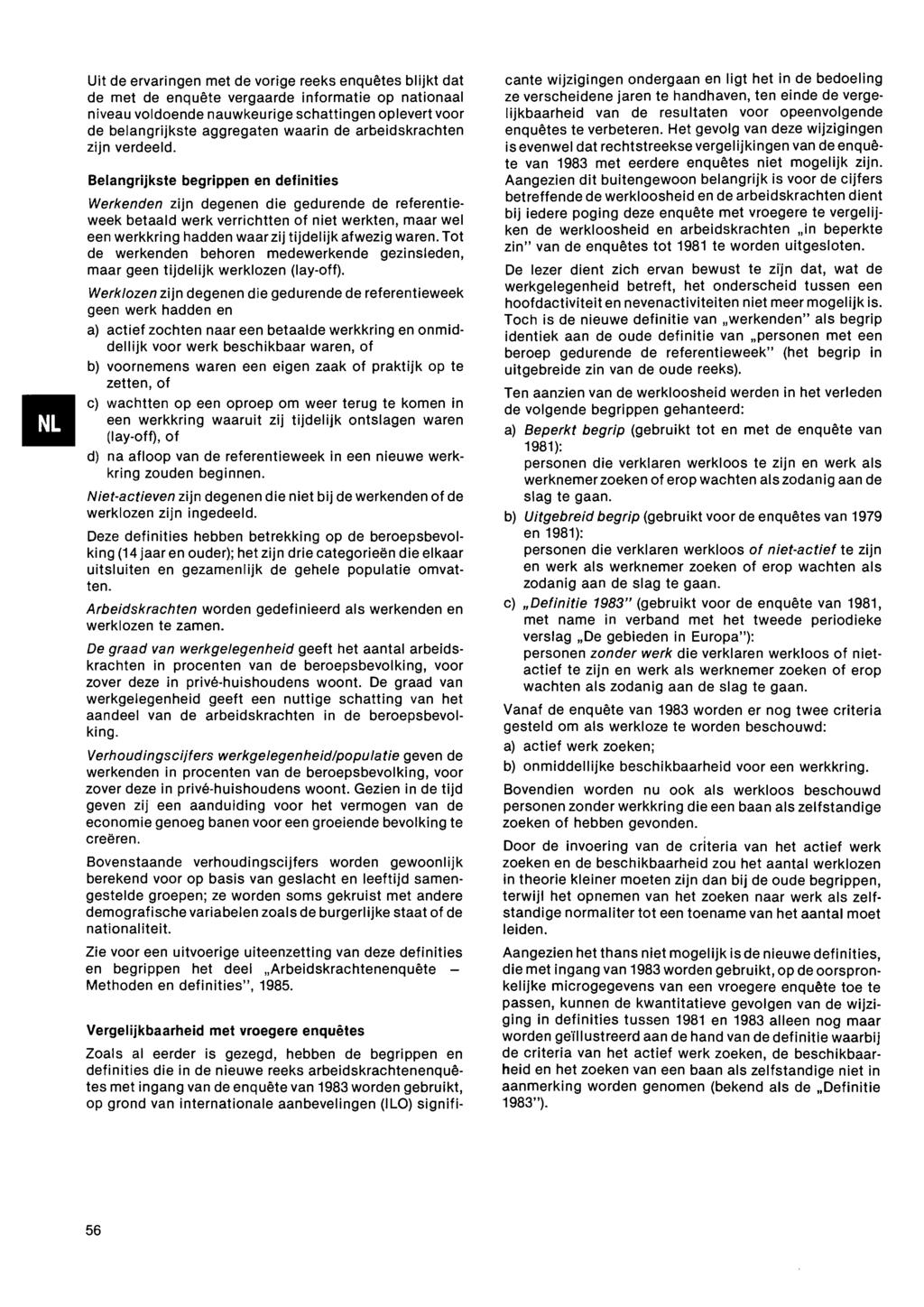 Uit de ervaringen met de vorige reeks enquêtes blijkt dat de met de enquête vergaarde informatie op nationaal niveau voldoende nauwkeurige schattingen oplevert voor de belangrijkste aggregaten waarin