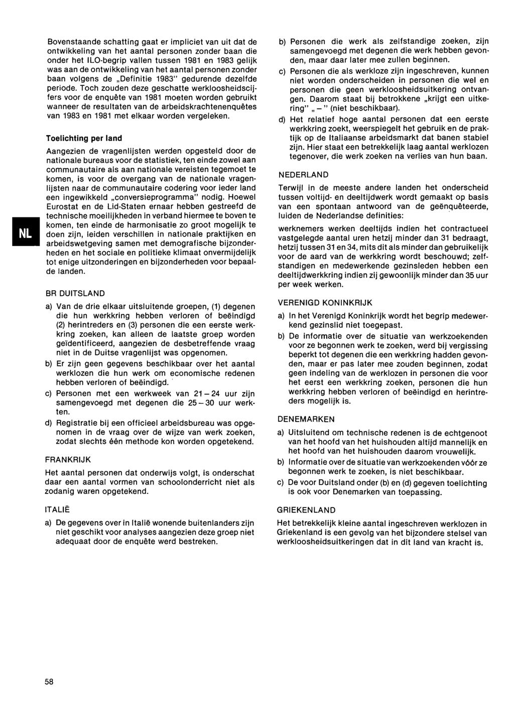 Bovenstaande schatting gaat er impliciet van uit dat de ontwikkeling van het aantal personen zonder baan die onder het Obegrip vallen tussen 11 en gelijk was aan de ontwikkeling van het aantal
