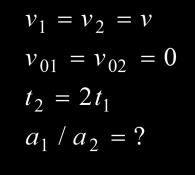 36 v 0 /. 0 Урадити задатак.8. Друго тело неку брзину достигне за два пута дуже време од првог тела. Колики је однос убрзања првог и другог тела? Оба тела крећу из мировања.