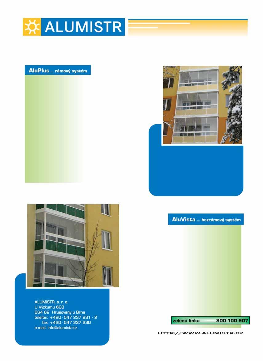 PRIESTOR PRE ŽIVOT Hliníkové systémy AluPlus a AluVista na zasklievanie lodžií a balkónov sa bežne montujú na existujúce zábradlia, prípadne na dodatočné konštrukcie až do päťdesiatich výškových