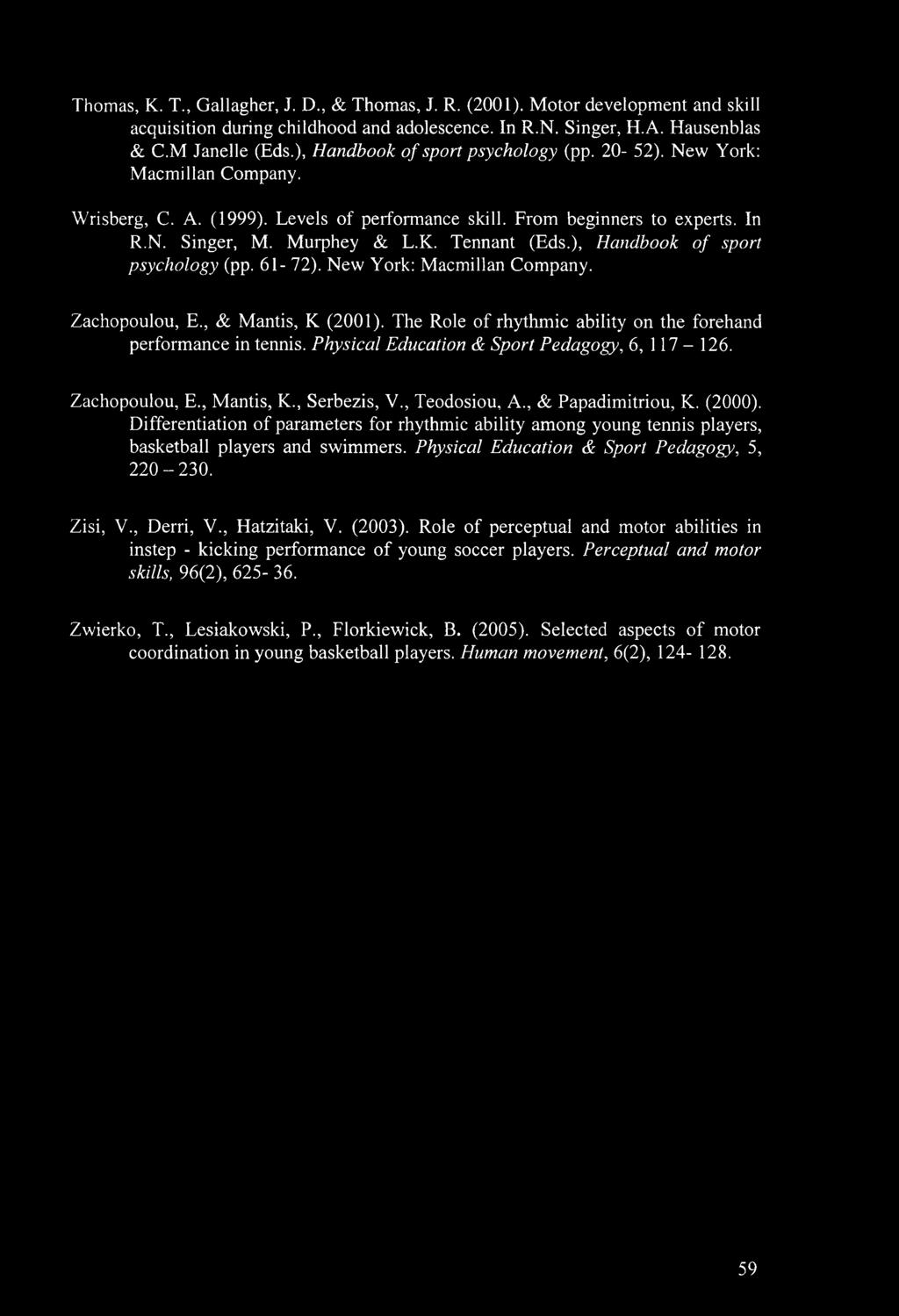 Tennant (Eds.), Handbook of sport psychology (pp. 61-72). New York: Macmillan Company. Zachopoulou, E., & Mantis, K (2001). The Role of rhythmic ability on the forehand performance in tennis.