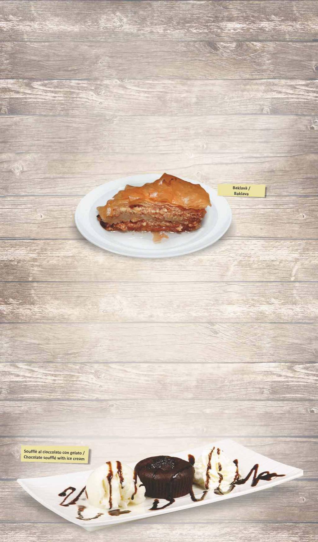 Επιδόρπια / Dessert e Dolci / Desserts Σουφλέ Σοκολάτας με παγωτό Mπακλαβάς Γαλακτομπούρεκο Παγωτό (η μπάλα) Γιαούρτι με μέλι Καρπούζι (άτομο) Soufflè al cioccolato con gelato / Chocolate soufflé
