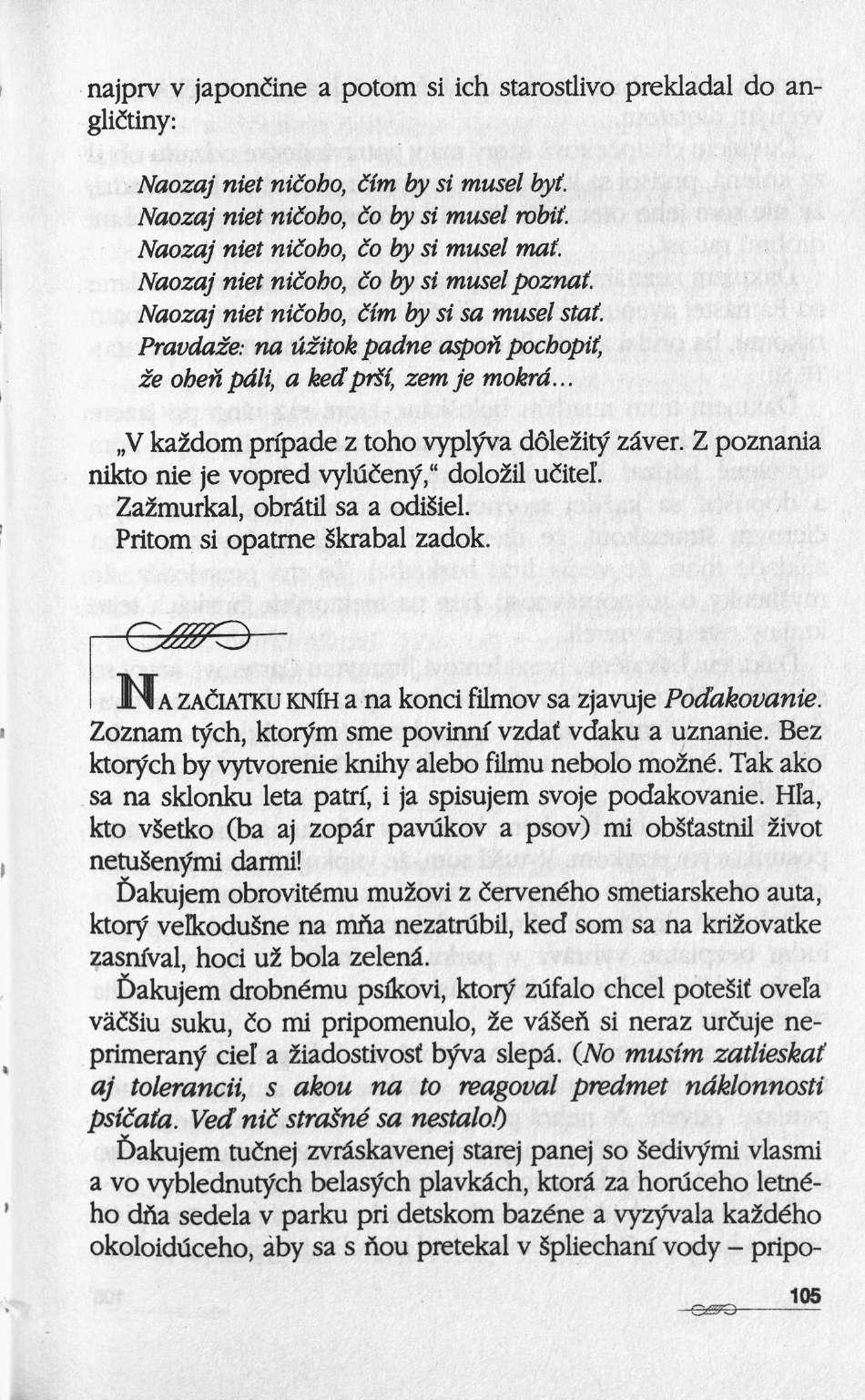 najprv ν japonème a potom si ich starostlivo prekladal do angliitiny: Naozaj niet niöoho, öim by si musel byt. Naozaj niet niöoho, öo by si musel robif. Naozaj niet niöoho, öo by si musel mat.
