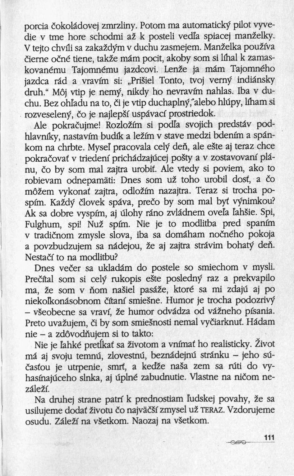 porcia iokolâdovej zmrzliny. Potom ma automaticky pilot vyvedie ν tme hore schodmi az k posteli vedla spiacej manzelky. V tejto chvui sa zakazdym ν duchu zasmejem.