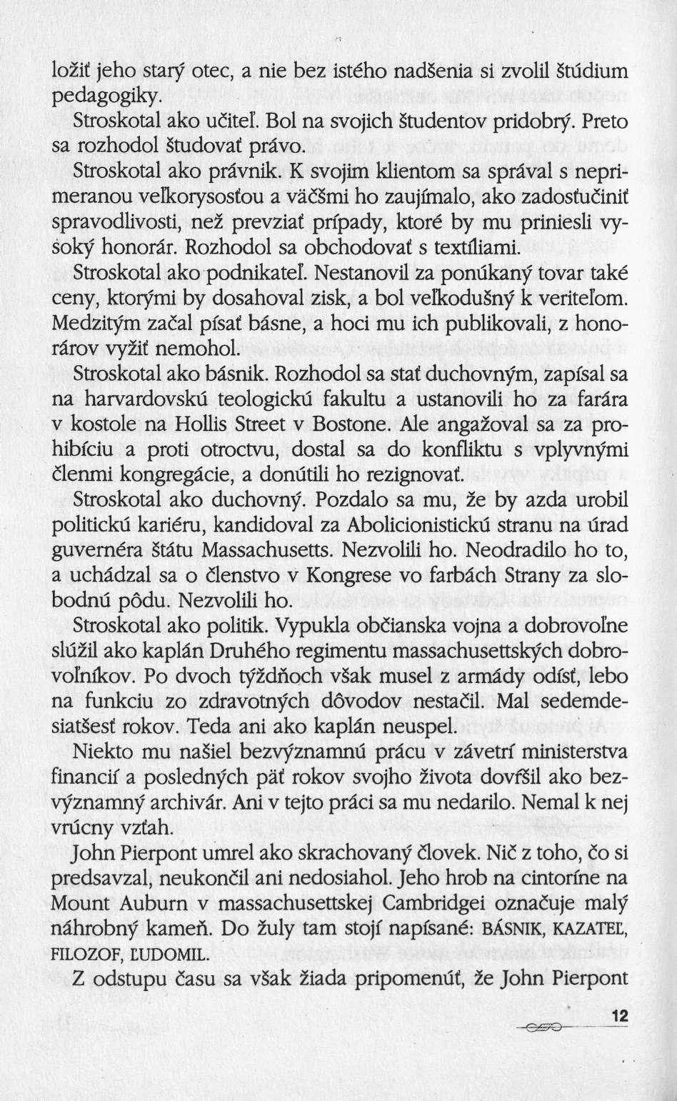 lo2if jeho stary otec, a nie bez istého nadsenia si zvolil Studium pedagogiky. Stroskotal ako uclteî. Bol na svojich Studentov pridobry. Preto sa rozhodol Studovai prâvo. Stroskotal ako prâvnik.
