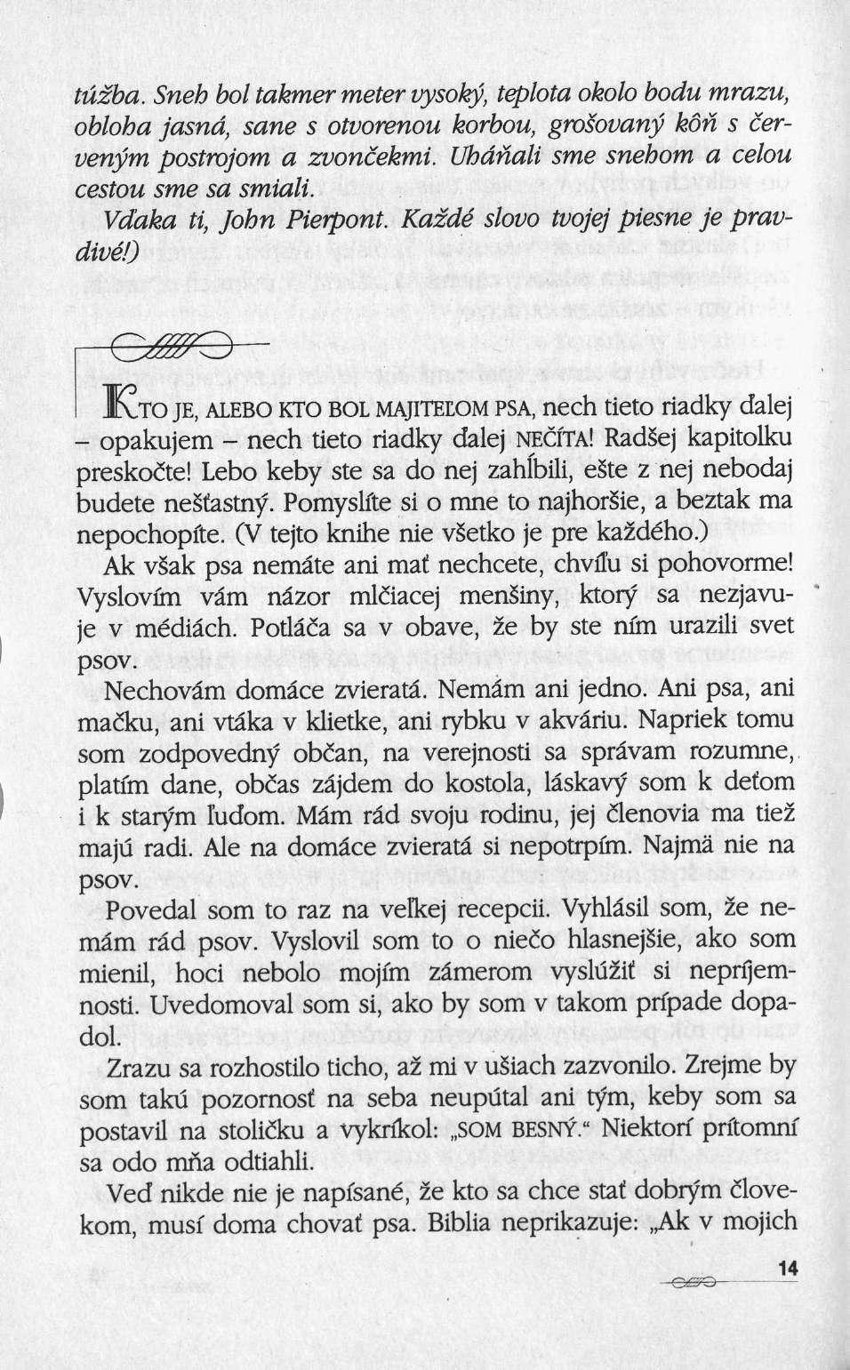 tuzba. Sneh bol takmer meter vysoky, teplota okolo bodu mrazu, obloha jasna, sane s otvorenou korbou, gwsovany kôn s 6ervenym postrojom a zvoncekmi. Uhdnali sme snehom a celou cestou sme sa smiali.