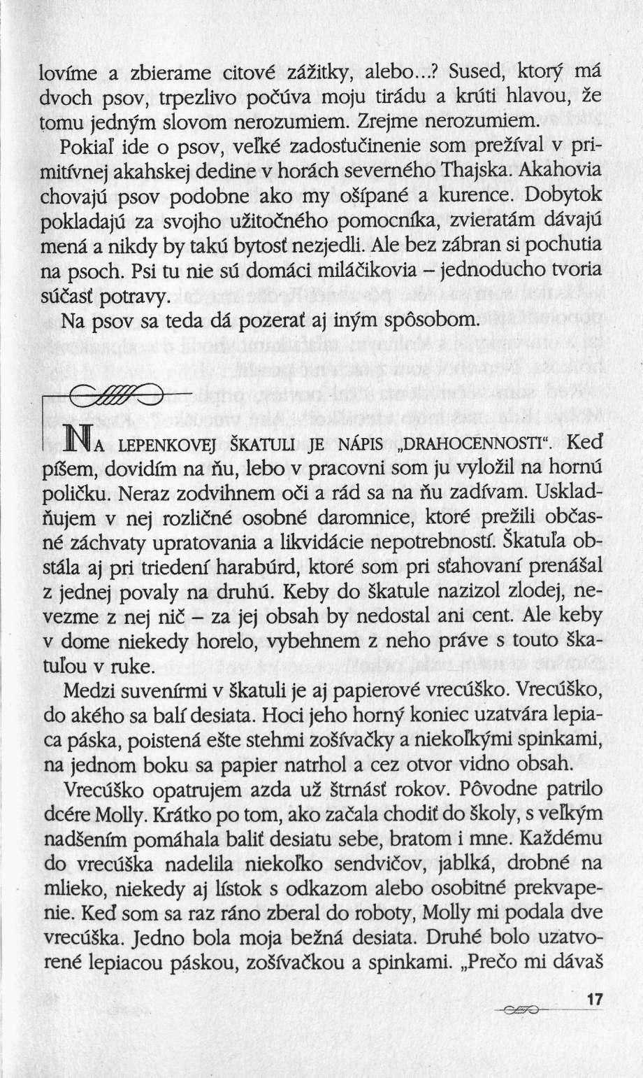 lovcme a zbierame citové zâfttky, alebo...? Sused, ktory ma dvoch psov, trpezlivo pocuva moju tirâdu a kruti hlavou, ze tomu jednym slovom nerozumiem. Zrejme nerozumiem.
