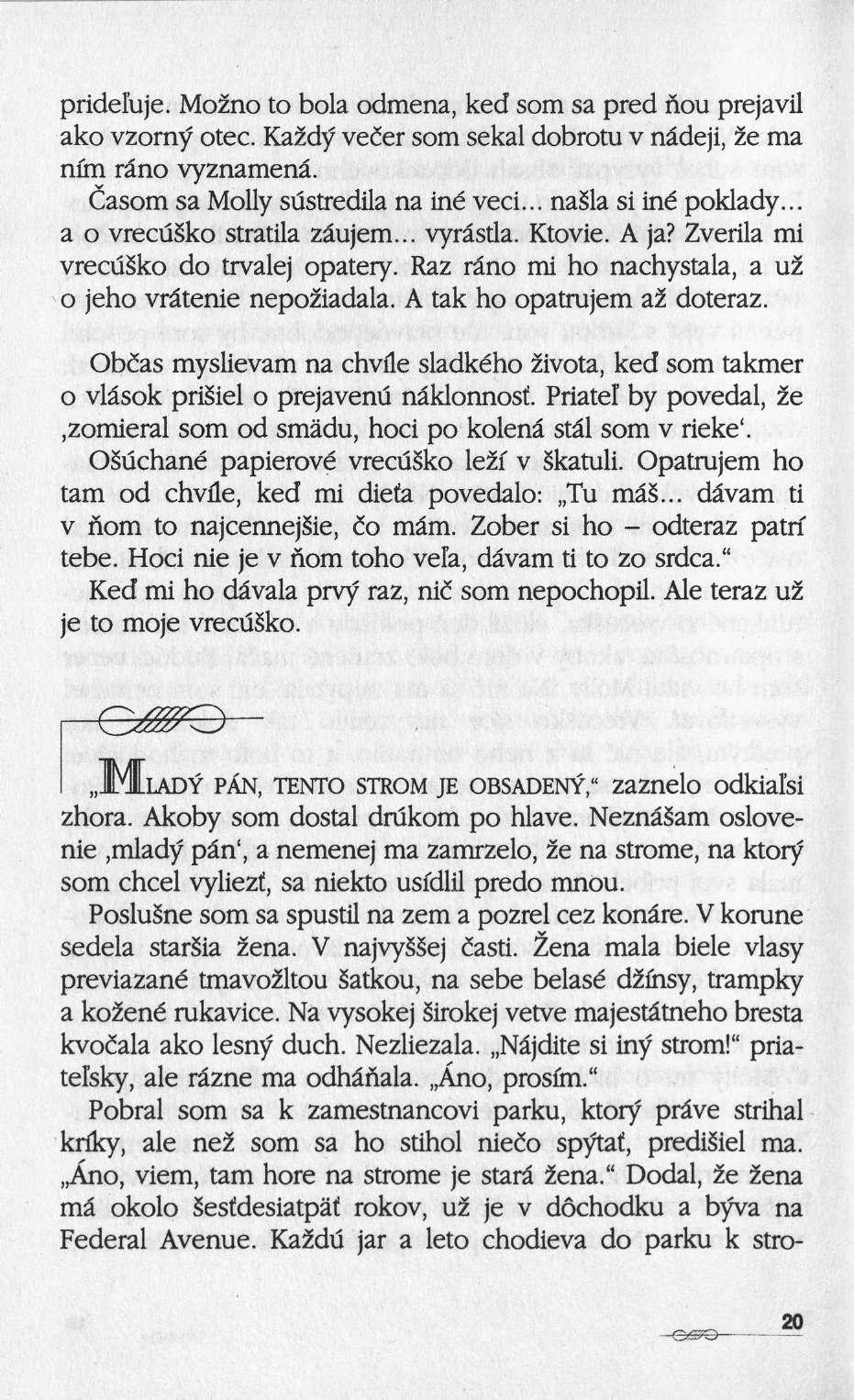prideluje. Mozno to bola odmena, ked som sa pred nou prejavil ako vzorny otec. Ka2dy veder som sekal dobrotu ν nâdeji, ze ma nim râno vyznamenâ. Casom sa Molly sustredila na iné veci.