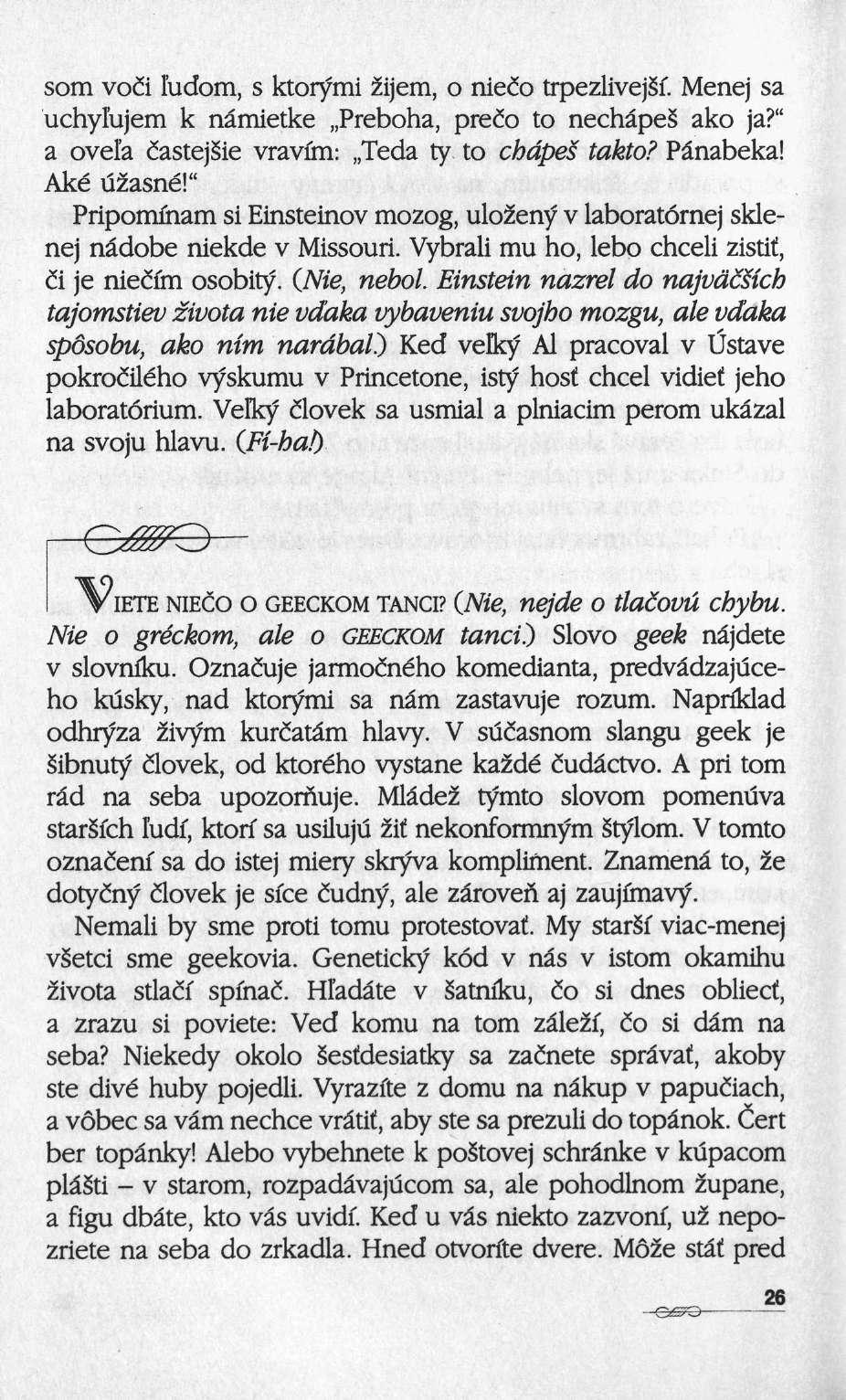som voii ludom, s ktorymi Zijem, ο niefo trpezlivejsï. Menej sa uchylüjem k nâmietke Preboha, preëo to nechâpes ako ja?" a ovel'a castejsie vravfim: Teda ty to chapes takto? Pânabeka! Aké uzasné!