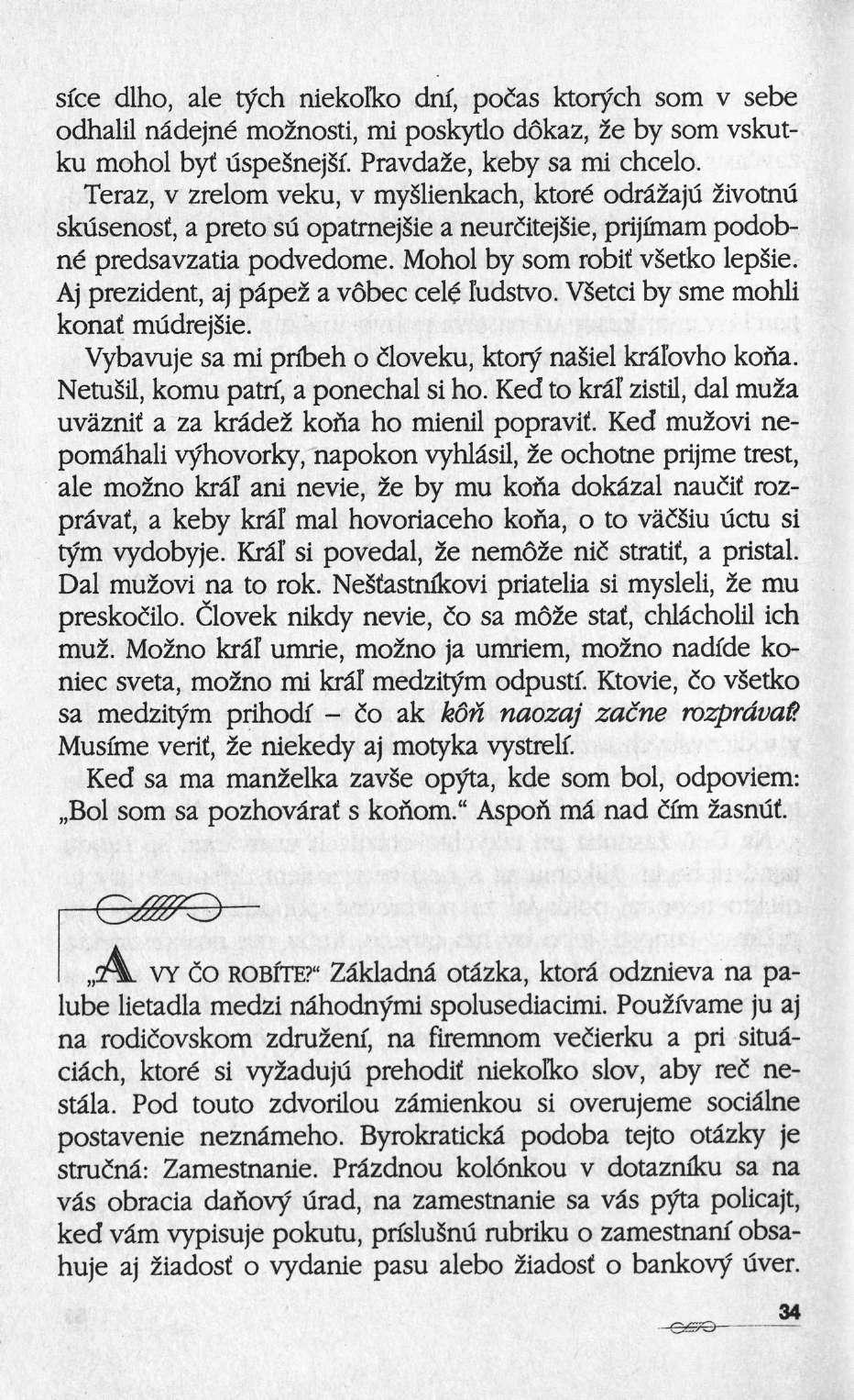 sice dlho, ale tych niekolko dnf, pocas ktorych som ν sebe odhalil nâdejné moznosti, mi poskytlo dôkaz, ze by som vskutku mohol byf uspesnejsy. PravdaZe, keby sa mi chcelo.