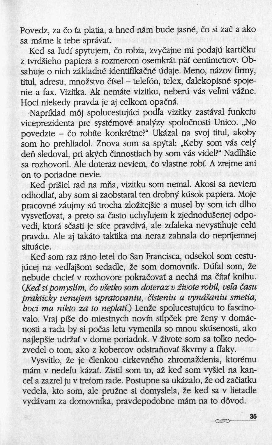 Povedz, za ίο fa platia, a hned nâm bude jasné, ίο si zai a ako sa marne k tebe sprâvaf.