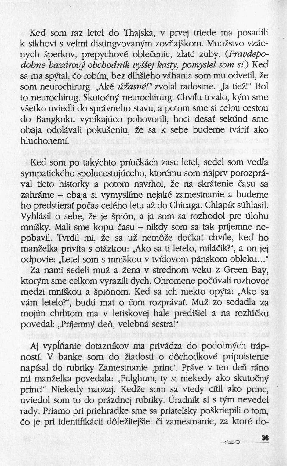 Ked som raz letel do Thajska, ν prvej triede ma posadili k sikhovi s vel'mi distingvovanym zovnajskom. MnoZstvo vzâcnych sperkov, prepychové oblecenie, zlaté zuby.
