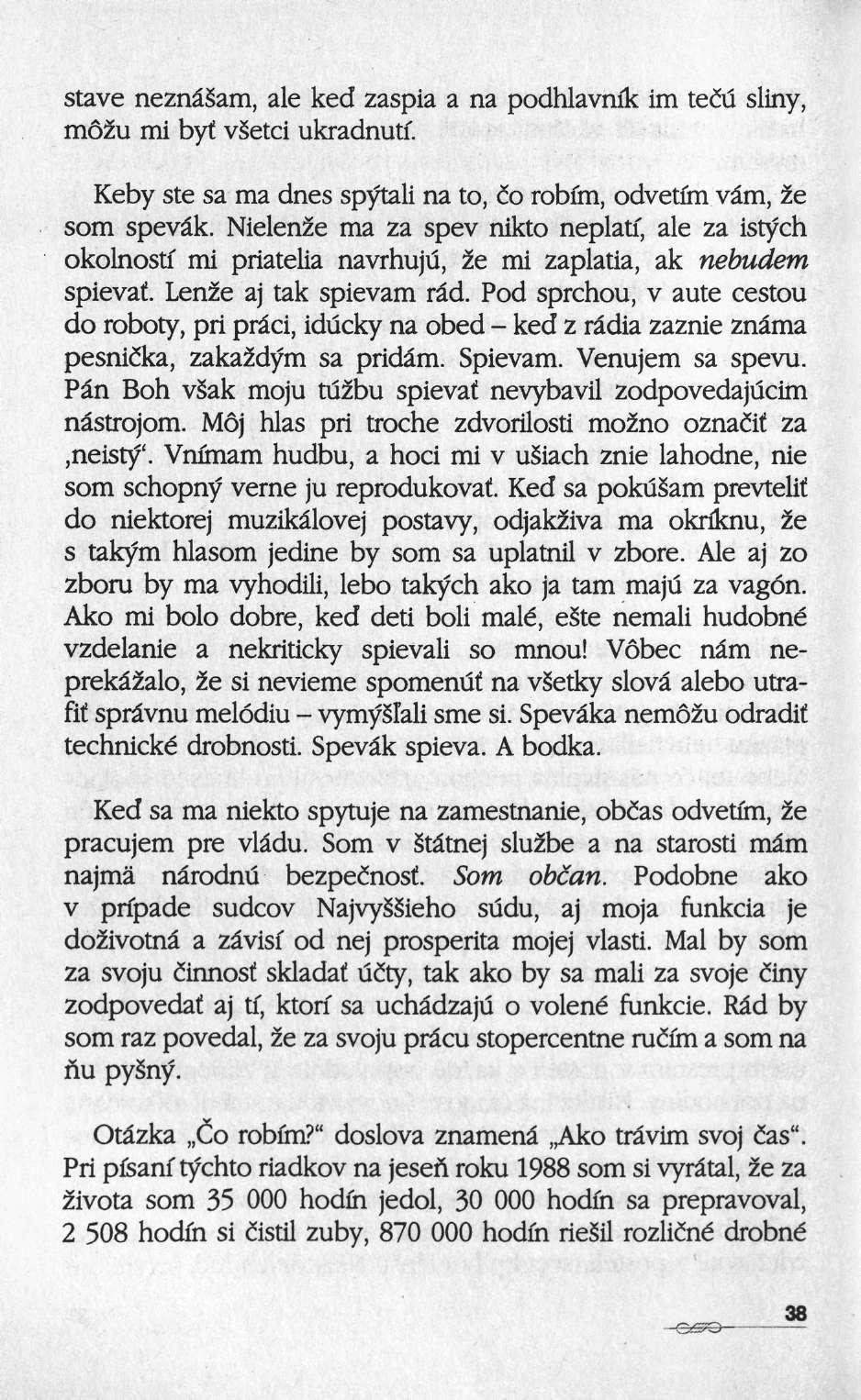 stave neznâsam, ale ked zaspia a na podhlavnik im teàl sliny, môzu mi byf vsetci ukradnutf. Keby ste sa ma dnes spytali na to, ίο robim, odvetim vâm, ze som spevâk.