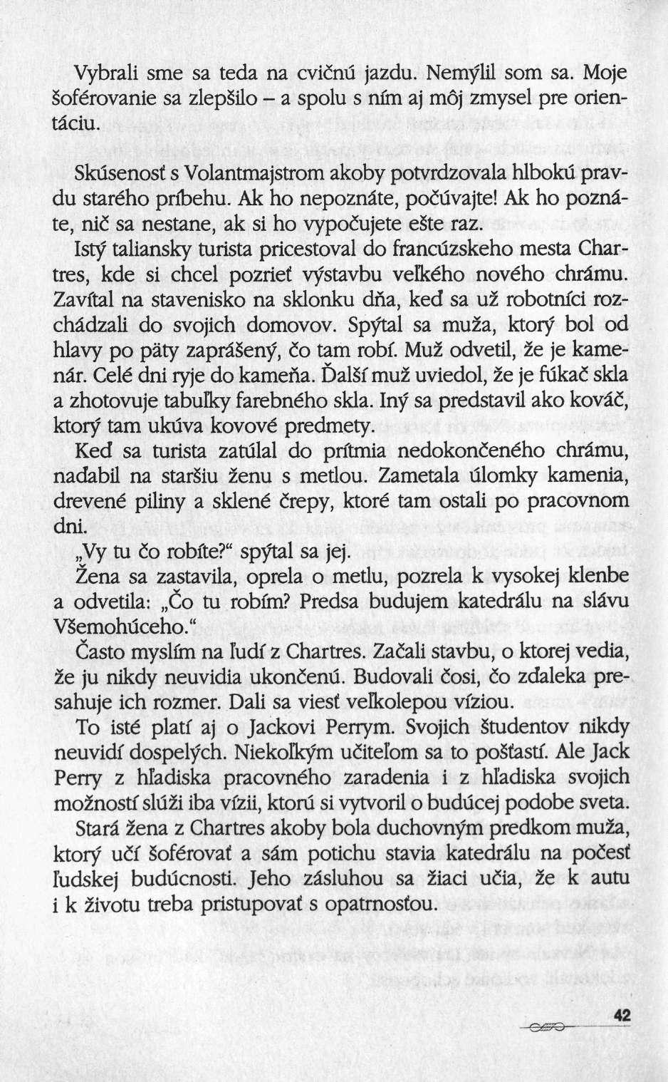 Vybrali sme sa teda na cvidnu jazdu. Nem^lil som sa. Moje Soférovanie sa zlepsilo a spolu s nfm aj môj zmysel pre orientâciu.