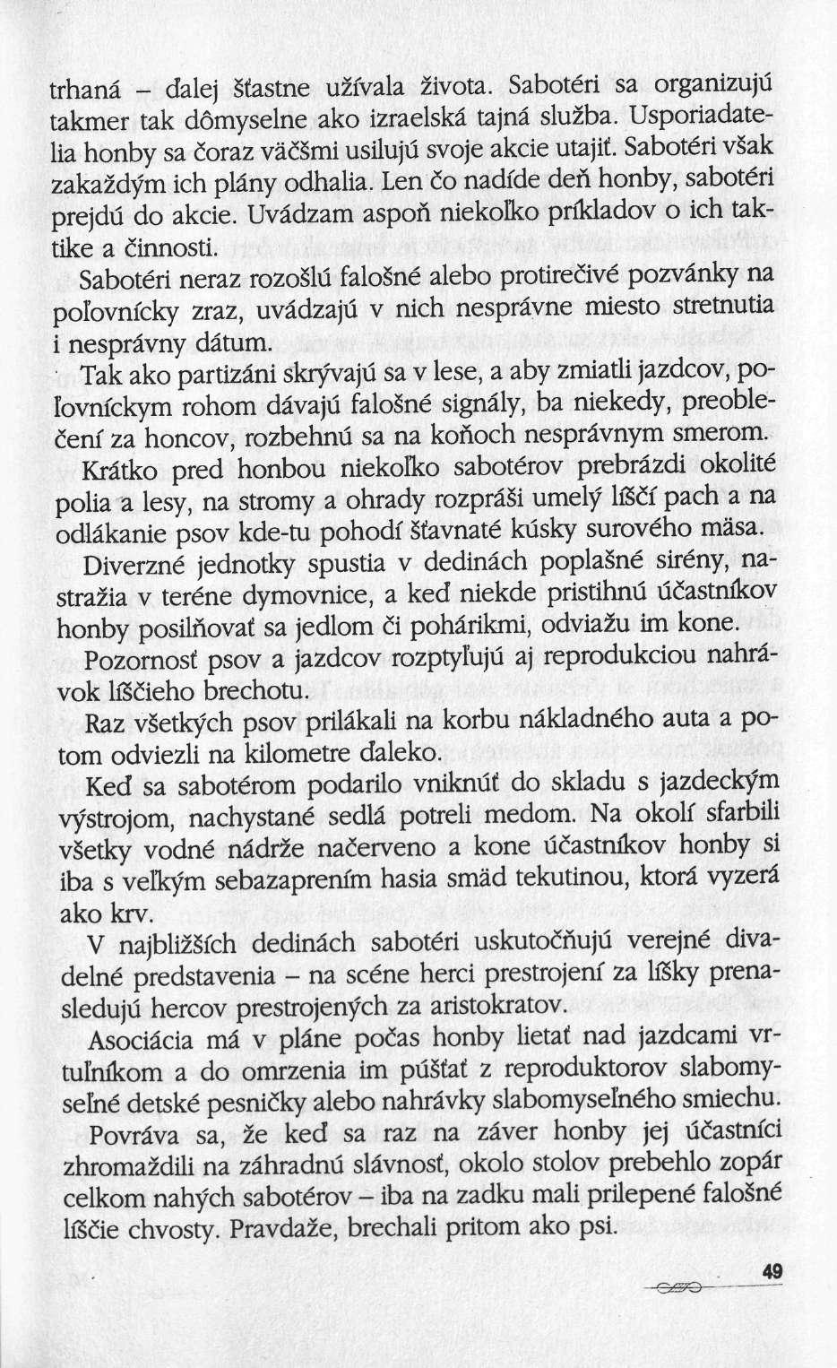 trhanâ dalej Stastne uzïvala 2ivota. Sabotéri sa organizuju takmer tak dômyselne ako izraelskâ tajnâ slu2ba. Usporiadatelia honby sa éoraz vädsmi usiluju svoje akcie utajif.