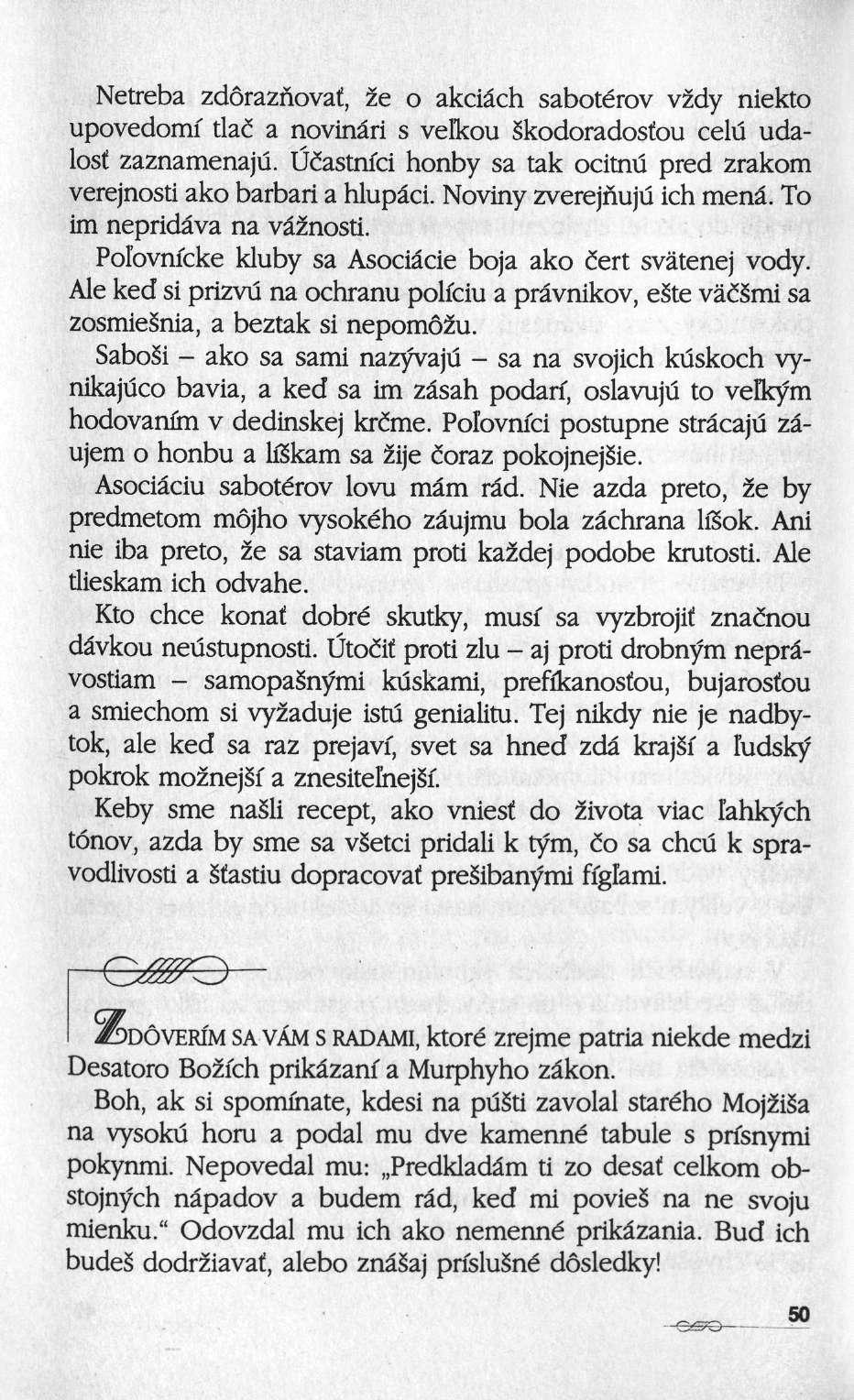 Netreba zdôraznovaf, 2e ο akciâch sabotérov vzdy niekto upovedomf tlaë a novinâri s vefkou Skodoradosfou celu udalosf zaznamenaju.