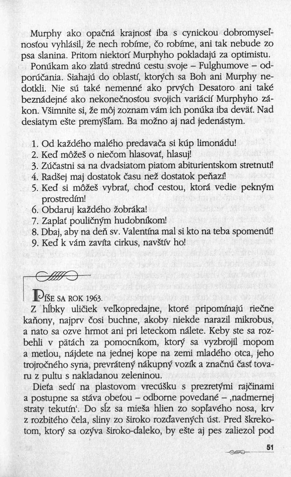 Murphy ako opacnâ krajnosf iba s cynickou dobromyseînosfou vyhlâsil, ze nech robime, ίο robfrne, ani tak nebude zo psa slanina. Pritom niektorî Murphyho pokladaju za optimisai.