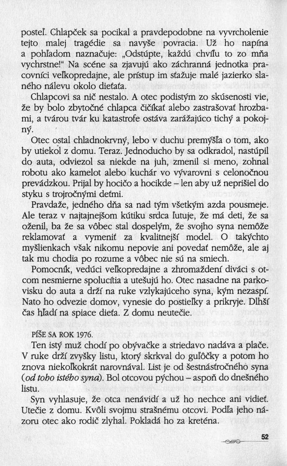 postel'. Chlapcek sa pocikal a pravdepodobne na vyvrcholenie tejto malej tragédie sa navyse povracia. U2 ho napfna a pohl'adom naznaiuje: Odstupte, ka2du chvuü to zo mna vychrstne!