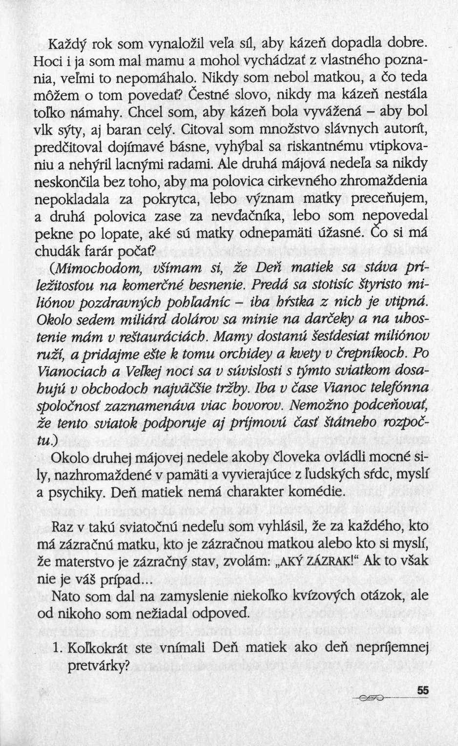 Kaïdf rok som vynaloill vel'a su, aby kâzen dopadla dobre. Hoci i ja som mal mamu a mohol vychâdzaf ζ vlastného poznania, veïmi to nepomâhalo. Nikdy som nebol matkou, a do teda modern ο torn povedai?