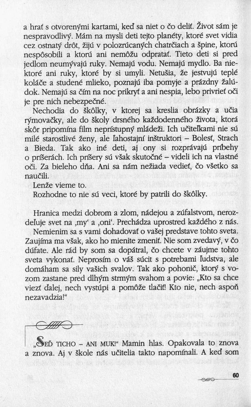a hrat s otvorenymi kartami, ked sa niet ο ίο délit. Zivot säm je nespravodlivy.